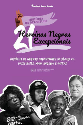 21 Hero?¡Nas Negras Excepcionais: Hist??Ria De Negras Importantes Do S??Culo Xx: Daisy Bates, Maya Angelou E Outras (Livro Biogr?Ífico Para Jovens E Adultos) (Hist??Ria Da Negritude) (Portuguese Edition)