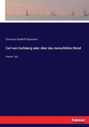 Carl von Carlsberg oder ?ber das menschliche Elend: Vierter Teil.