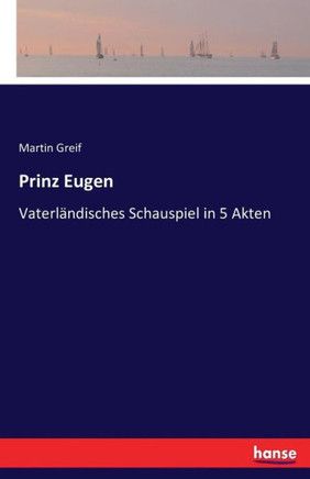 Prinz Eugen: Vaterl?ndisches Schauspiel in 5 Akten