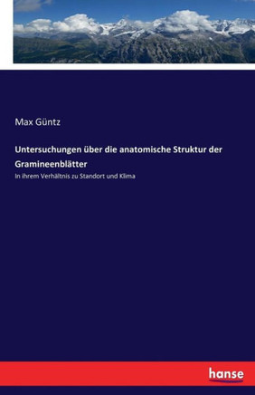 Untersuchungen ?ber die anatomische Struktur der Gramineenbl?tter: In ihrem Verh?ltnis zu Standort und Klima