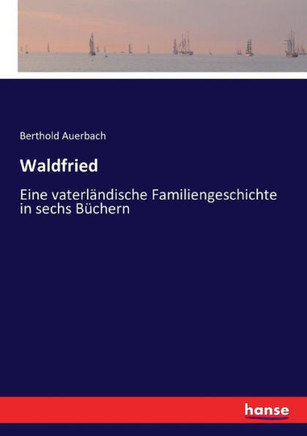Waldfried: Eine vaterl?ndische Familiengeschichte in sechs B?chern