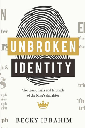 Unbroken Identity: The Trials, Tears & Triumphs Of The King'S Daughter