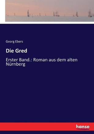 Die Gred: Erster Band.: Roman aus dem alten N?rnberg