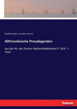 Altfranz?sische Prosalegenden: aus der Hs. der Pariser Nationalbibliothek Fr. 818 - I. Theil