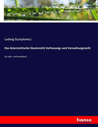 Das ?sterreichische Staatsrecht Verfassungs und Verwaltungsrecht: Ein Lehr- und Handbuch