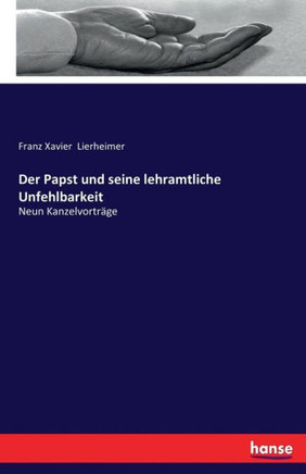 Der Papst und seine lehramtliche Unfehlbarkeit: Neun Kanzelvortr?ge