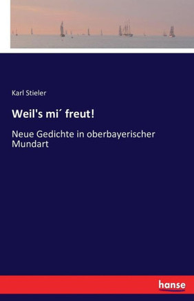 Weil's mi? freut!: Neue Gedichte in oberbayerischer Mundart