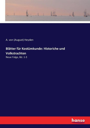 Bl?tter f?r Kost?mkunde: Historiche und Volkstrachten: Neue Folge, Bd. 1-3