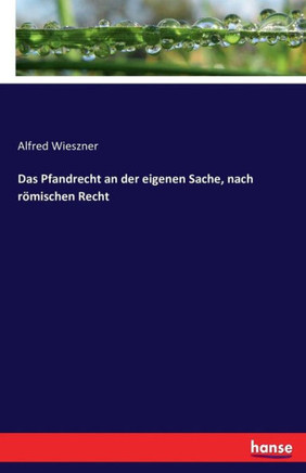 Das Pfandrecht an der eigenen Sache, nach r?mischen Recht