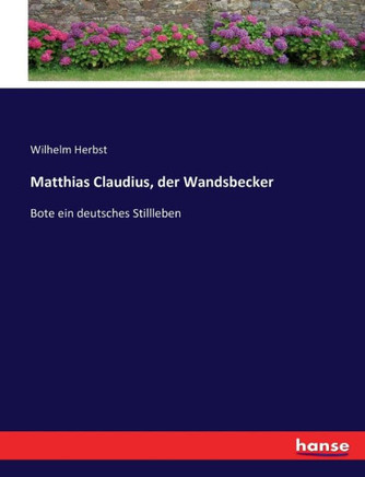 Matthias Claudius, der Wandsbecker: Bote ein deutsches Stillleben