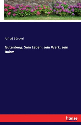 Gutenberg: Sein Leben, sein Werk, sein Ruhm