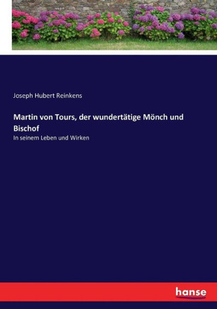 Martin von Tours, der wundert?tige M?nch und Bischof: In seinem Leben und Wirken