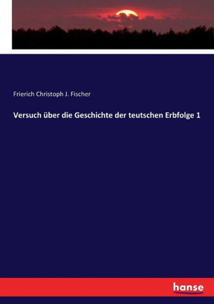 Versuch ?ber die Geschichte der teutschen Erbfolge 1