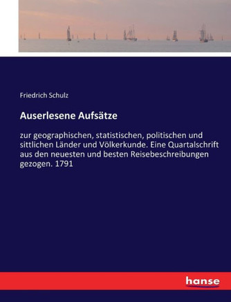 Auserlesene Aufs?tze: zur geographischen, statistischen, politischen und sittlichen L?nder und V?lkerkunde. Eine Quartalschrift aus den neue