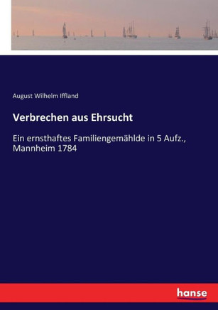 Verbrechen aus Ehrsucht: Ein ernsthaftes Familiengem?hlde in 5 Aufz., Mannheim 1784