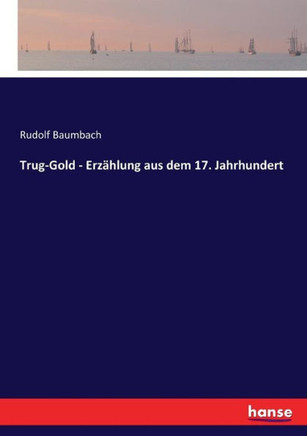Trug-Gold - Erz?hlung aus dem 17. Jahrhundert
