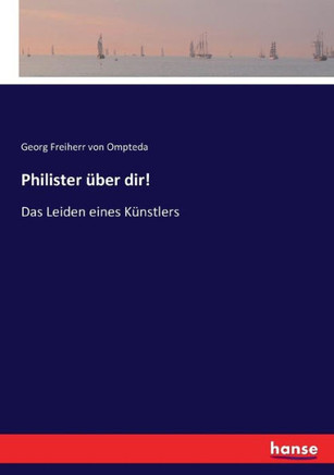 Philister ?ber dir!: Das Leiden eines K?nstlers