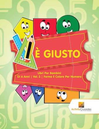 È Giusto : Libri Per Bambini Di 6 Anni | Vol. 3 | Forme E Colore Per Numero (Italian Edition)