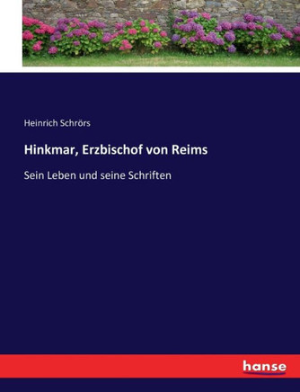 Hinkmar, Erzbischof von Reims: Sein Leben und seine Schriften