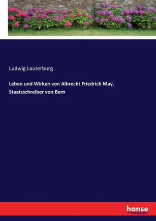 Leben und Wirken von Albrecht Friedrich May, Staatsschreiber von Bern