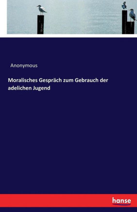 Moralisches Gespr?ch zum Gebrauch der adelichen Jugend