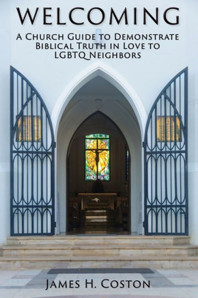 Welcoming: A Church Guide To Demonstrate Biblical Truth In Love To Lgbtq Neighbors