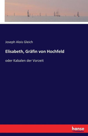 Elisabeth, Gr?fin von Hochfeld: oder Kabalen der Vorzeit
