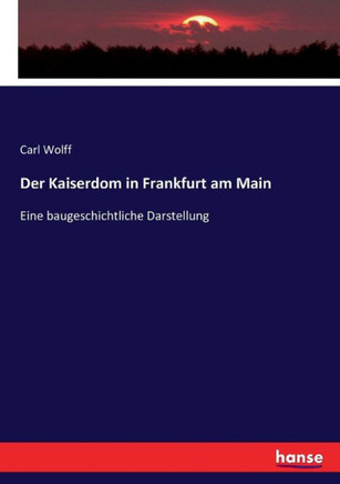 Der Kaiserdom in Frankfurt am Main: Eine baugeschichtliche Darstellung
