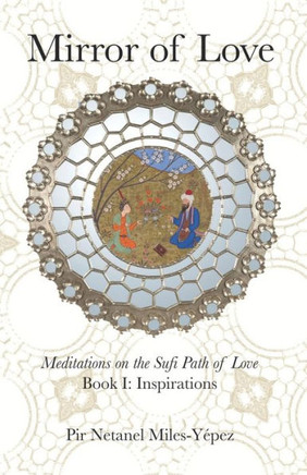 Mirror Of Love: Meditations On The Sufi Path Of Love: Book I: Inspirations Mirror Of Love: Meditations On The Sufi Path Of Love: Book I: Inspirations