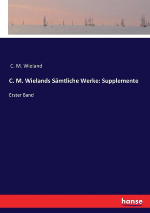 C. M. Wielands S?mtliche Werke: Supplemente: Erster Band