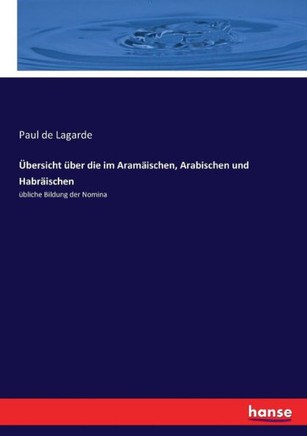?bersicht ?ber die im Aram?ischen, Arabischen und Habr?ischen: ?bliche Bildung der Nomina