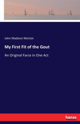 My First Fit of the Gout: An Original Farce in One Act