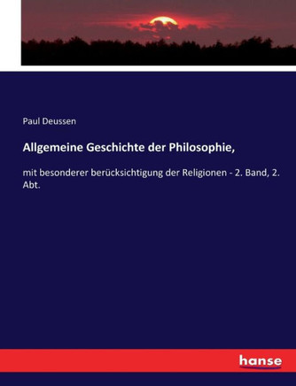 Allgemeine Geschichte der Philosophie,: mit besonderer ber?cksichtigung der Religionen - 2. Band, 2. Abt.