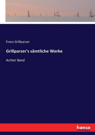 Grillparzer's s?mtliche Werke: Achter Band