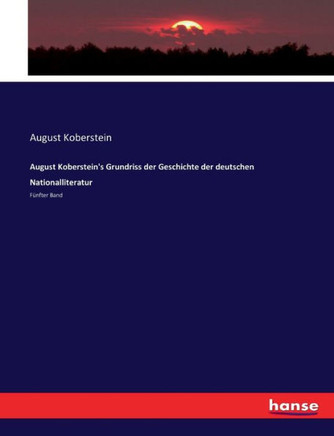 August Koberstein's Grundriss der Geschichte der deutschen Nationalliteratur: F?nfter Band