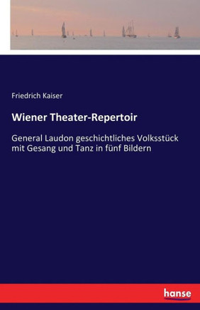 Wiener Theater-Repertoir: General Laudon geschichtliches Volksst?ck mit Gesang und Tanz in f?nf Bildern