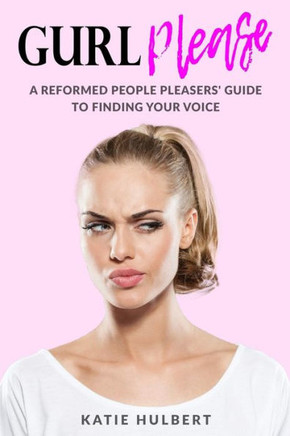 Gurl Please: A Reformed People Pleasers Guide To Finding Your Voice