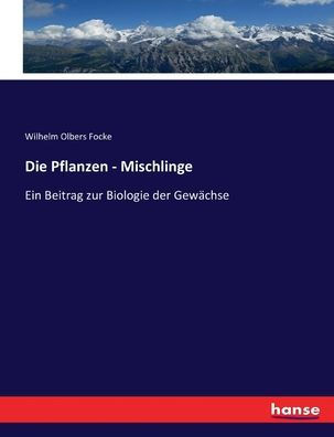 Die Pflanzen - Mischlinge: Ein Beitrag zur Biologie der Gew?chse