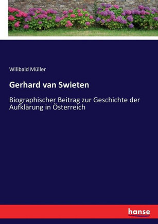 Gerhard van Swieten: Biographischer Beitrag zur Geschichte der Aufkl?rung in ?sterreich