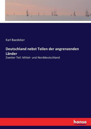 Deutschland nebst Teilen der angrenzenden L?nder: Zweiter Teil: Mittel- und Norddeutschland