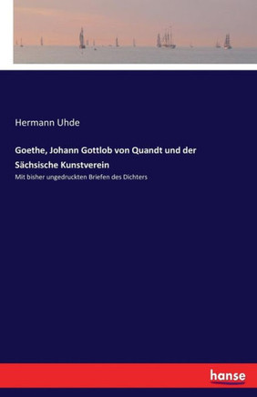 Goethe, Johann Gottlob von Quandt und der S?chsische Kunstverein: Mit bisher ungedruckten Briefen des Dichters