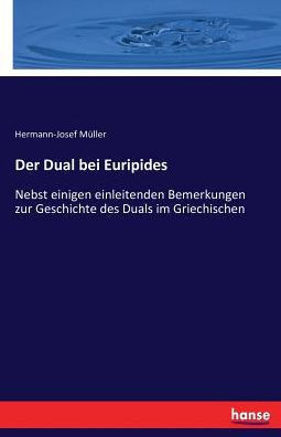 Der Dual bei Euripides: Nebst einigen einleitenden Bemerkungen zur Geschichte des Duals im Griechischen