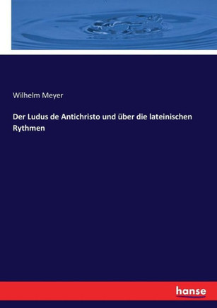 Der Ludus de Antichristo und ?ber die lateinischen Rythmen