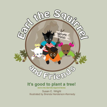 Earl The Squirrel And Friends - It's Good To Plant A Tree!: It's Good To Plant A Tree!