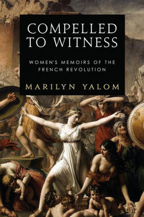 Compelled To Witness: Women's Memoirs Of The French Revolution