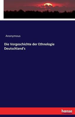 Die Vorgeschichte der Ethnologie Deutschland's
