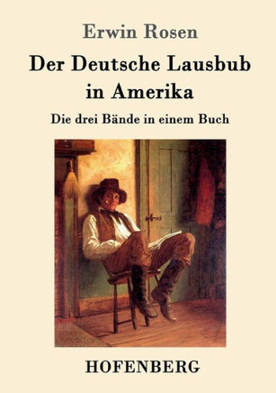 Der Deutsche Lausbub in Amerika: Die drei B?nde in einem Buch
