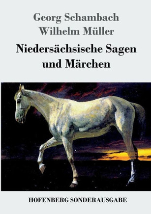 Nieders?chsische Sagen und M?rchen: Aus dem Munde des Volkes gesammelt und mit Anmerkungen und Abhandlungen herausgegeben