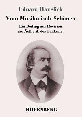 Vom Musikalisch-Sch?nen: Ein Beitrag zur Revision der ?sthetik der Tonkunst