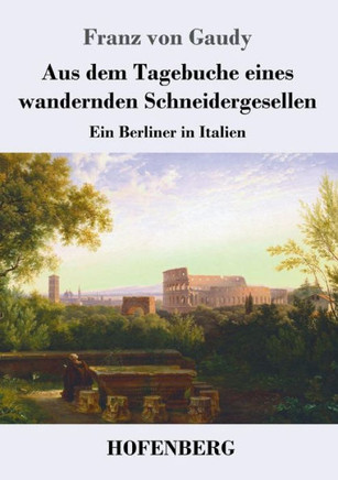 Aus dem Tagebuche eines wandernden Schneidergesellen: Ein Berliner in Italien